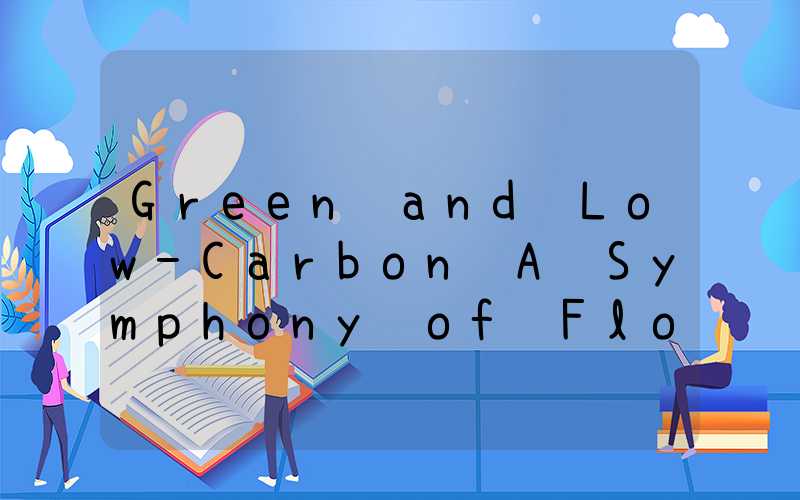 Green and Low-Carbon A Symphony of Flora